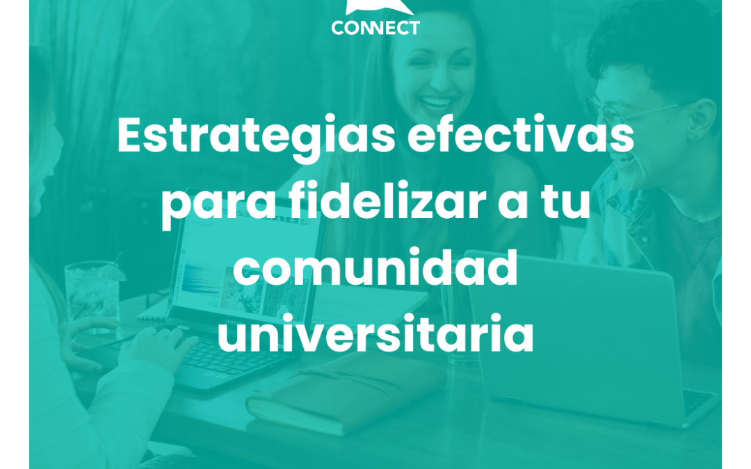 Fidelización de la comunidad universitaria: Estrategias efectivas para generar vínculos fuertes